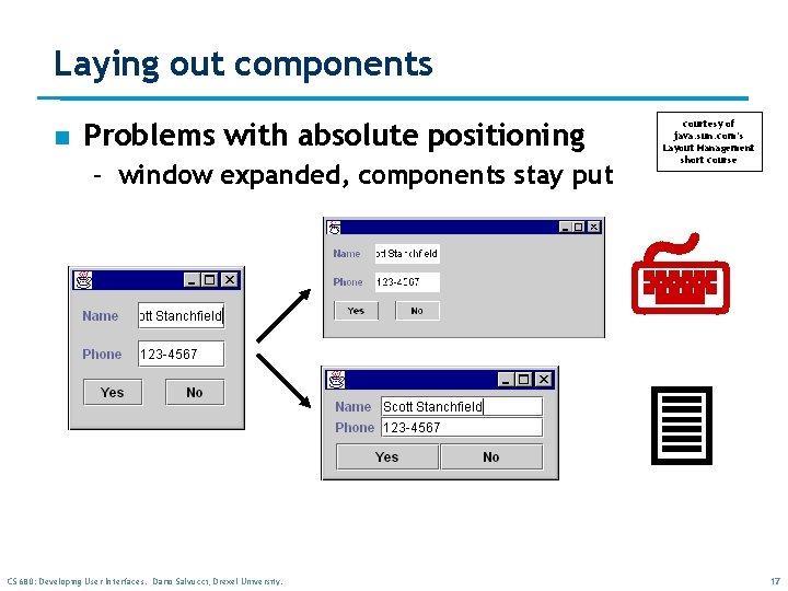 Laying out components n Problems with absolute positioning – window expanded, components stay put Laying out components n Problems with absolute positioning – window expanded, components stay put