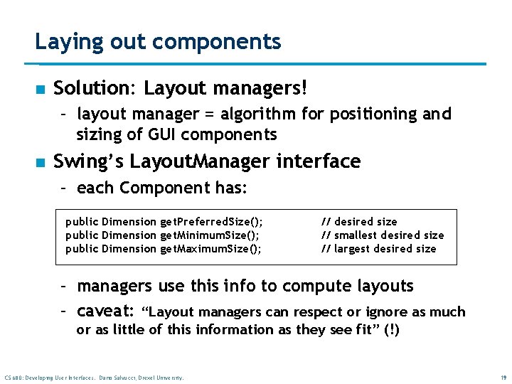Laying out components n Solution: Layout managers! – layout manager = algorithm for positioning Laying out components n Solution: Layout managers! – layout manager = algorithm for positioning