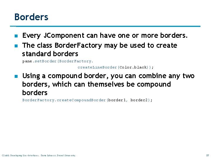 Borders n n Every JComponent can have one or more borders. The class Border. Borders n n Every JComponent can have one or more borders. The class Border.