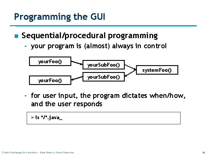 Programming the GUI n Sequential/procedural programming – your program is (almost) always in control Programming the GUI n Sequential/procedural programming – your program is (almost) always in control