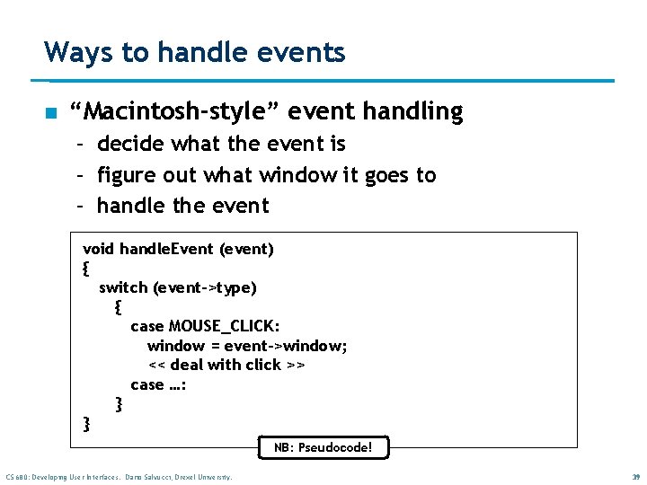 Ways to handle events n “Macintosh-style” event handling – decide what the event is Ways to handle events n “Macintosh-style” event handling – decide what the event is