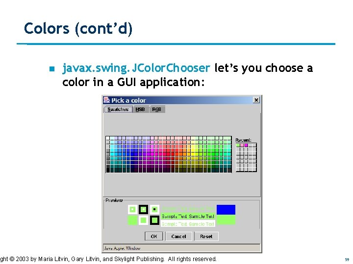 Colors (cont’d) n javax. swing. JColor. Chooser let’s you choose a color in a Colors (cont’d) n javax. swing. JColor. Chooser let’s you choose a color in a