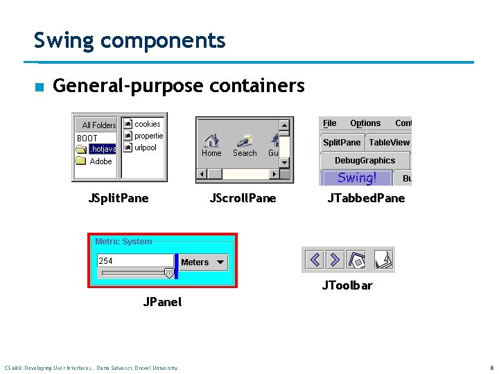 Swing components n General-purpose containers JSplit. Pane JScroll. Pane JTabbed. Pane JToolbar JPanel CS Swing components n General-purpose containers JSplit. Pane JScroll. Pane JTabbed. Pane JToolbar JPanel CS