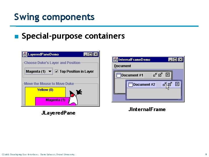 Swing components n Special-purpose containers JLayered. Pane CS 680: Developing User Interfaces. Dario Salvucci, Swing components n Special-purpose containers JLayered. Pane CS 680: Developing User Interfaces. Dario Salvucci,