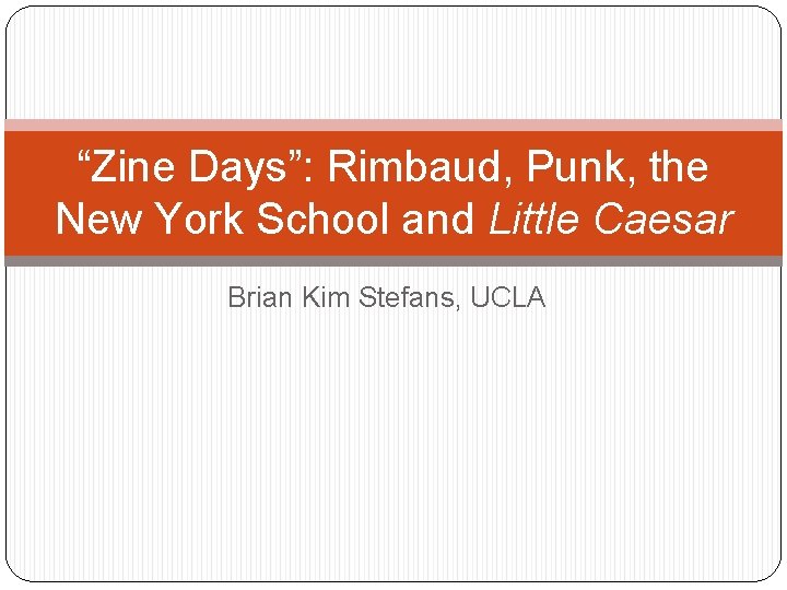 “Zine Days”: Rimbaud, Punk, the New York School and Little Caesar Brian Kim Stefans,