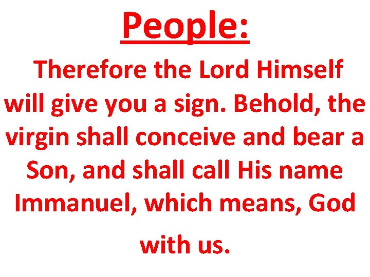 People: Therefore the Lord Himself will give you a sign. Behold, the virgin shall People: Therefore the Lord Himself will give you a sign. Behold, the virgin shall
