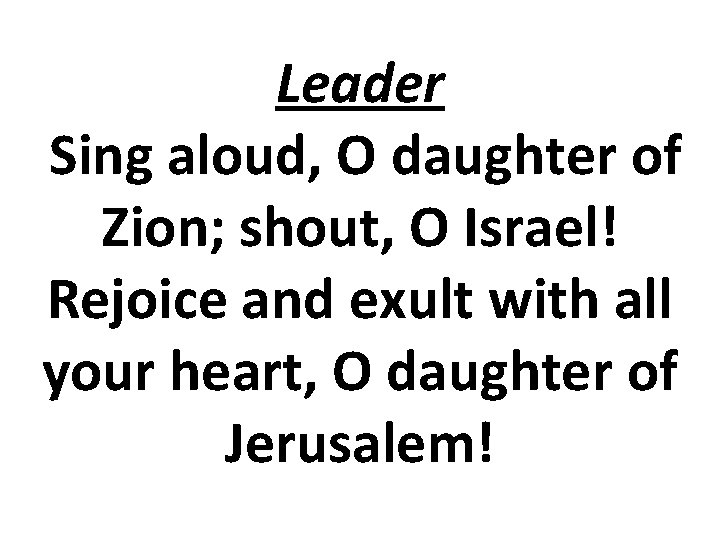Leader Sing aloud, O daughter of Zion; shout, O Israel! Rejoice and exult with Leader Sing aloud, O daughter of Zion; shout, O Israel! Rejoice and exult with