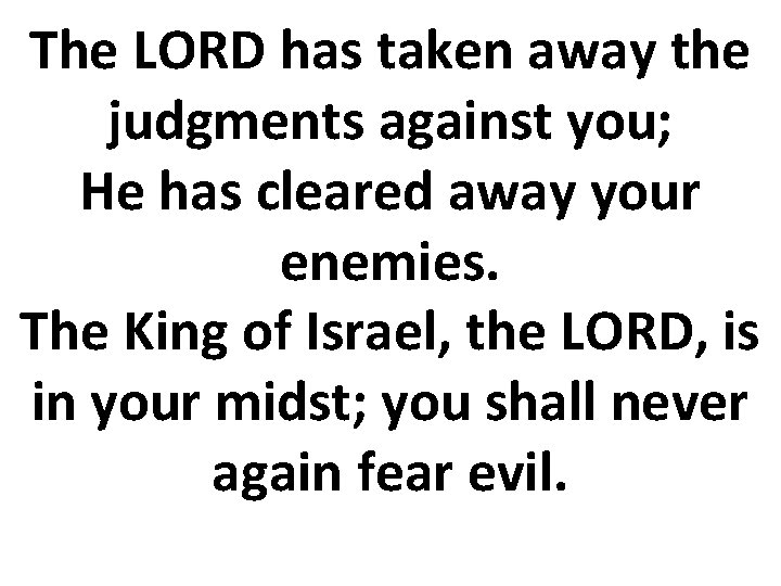 The LORD has taken away the judgments against you; He has cleared away your The LORD has taken away the judgments against you; He has cleared away your