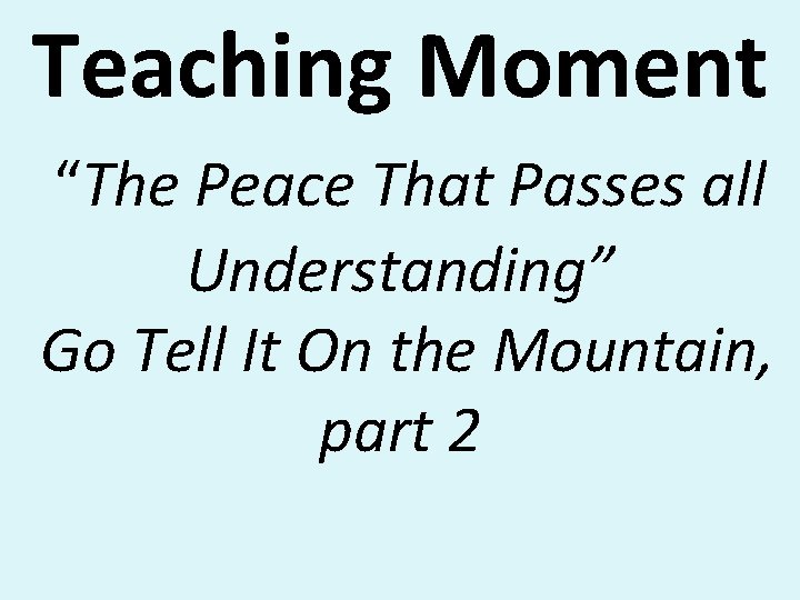 Teaching Moment “The Peace That Passes all Understanding” Go Tell It On the Mountain, Teaching Moment “The Peace That Passes all Understanding” Go Tell It On the Mountain,