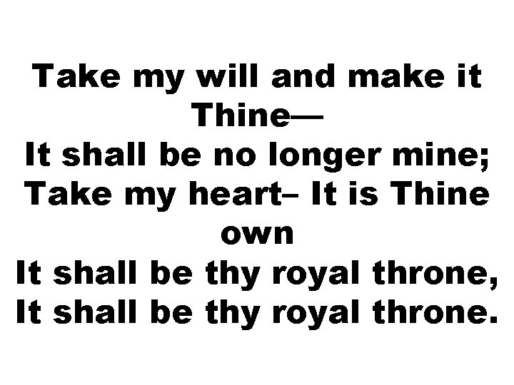 Take my will and make it Thine— It shall be no longer mine; Take Take my will and make it Thine— It shall be no longer mine; Take