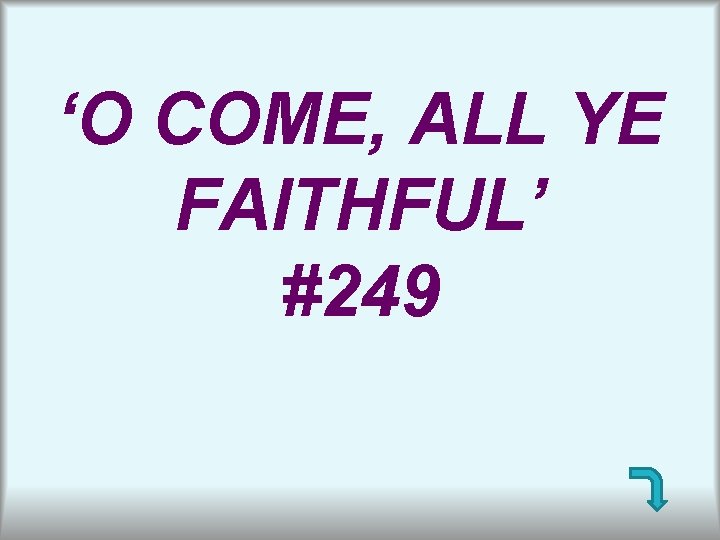 ‘O COME, ALL YE FAITHFUL’ #249 ‘O COME, ALL YE FAITHFUL’ #249