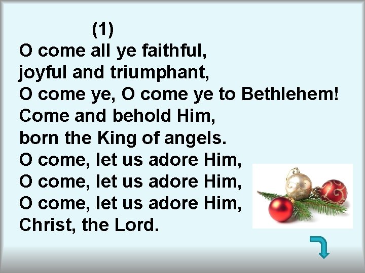 (1) O come all ye faithful, joyful and triumphant, O come ye to Bethlehem! (1) O come all ye faithful, joyful and triumphant, O come ye to Bethlehem!
