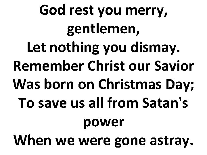 God rest you merry, gentlemen, Let nothing you dismay. Remember Christ our Savior Was God rest you merry, gentlemen, Let nothing you dismay. Remember Christ our Savior Was