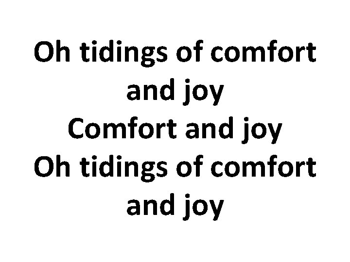 Oh tidings of comfort and joy Comfort and joy Oh tidings of comfort and Oh tidings of comfort and joy Comfort and joy Oh tidings of comfort and