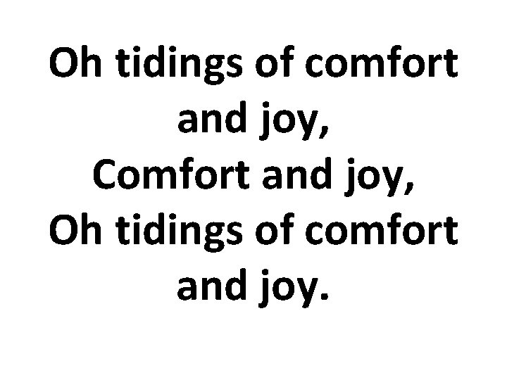 Oh tidings of comfort and joy, Comfort and joy, Oh tidings of comfort and Oh tidings of comfort and joy, Comfort and joy, Oh tidings of comfort and