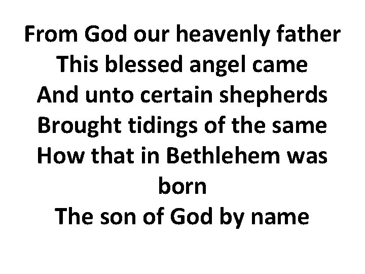 From God our heavenly father This blessed angel came And unto certain shepherds Brought From God our heavenly father This blessed angel came And unto certain shepherds Brought