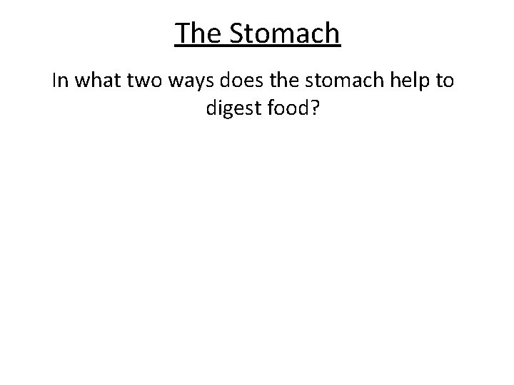 The Stomach In what two ways does the stomach help to digest food? 
