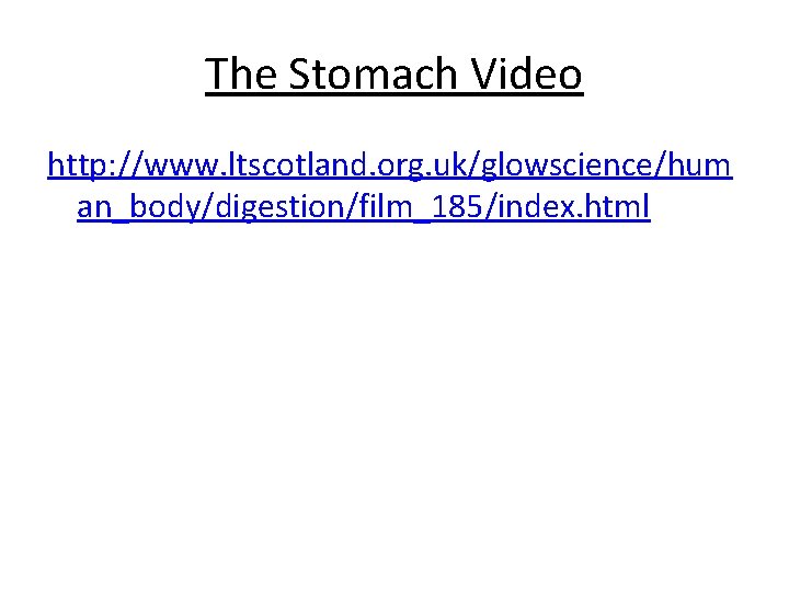 The Stomach Video http: //www. ltscotland. org. uk/glowscience/hum an_body/digestion/film_185/index. html 