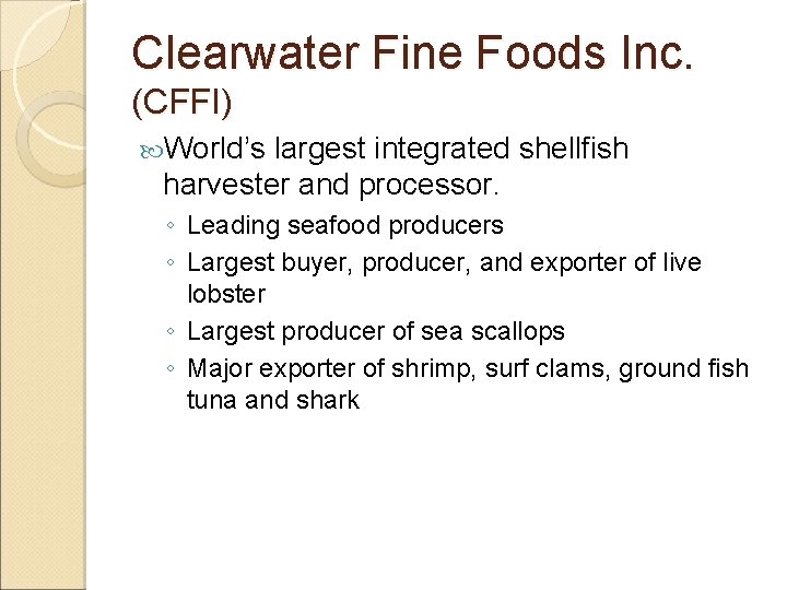 Clearwater Fine Foods Inc. (CFFI) World’s largest integrated shellfish harvester and processor. ◦ Leading