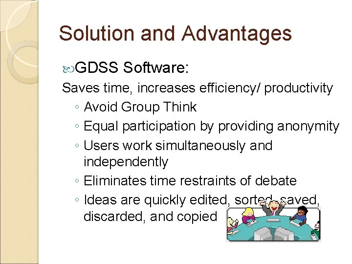 Solution and Advantages GDSS Software: Saves time, increases efficiency/ productivity ◦ Avoid Group Think