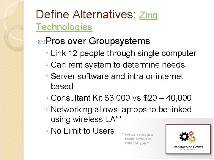 Define Alternatives: Zing Technologies Pros over Groupsystems ◦ Link 12 people through single computer