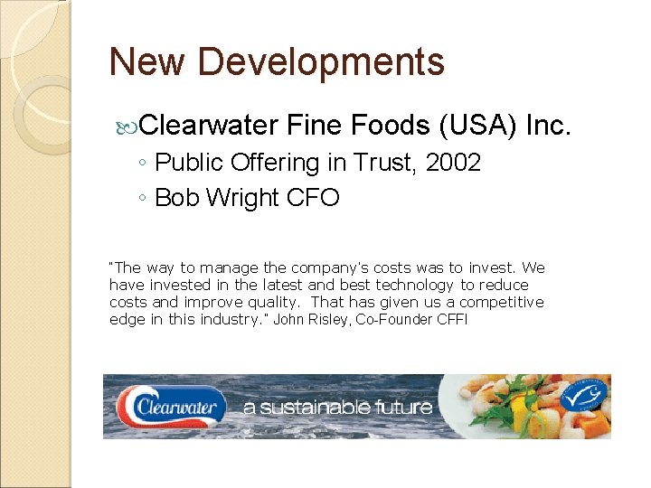 New Developments Clearwater Fine Foods (USA) Inc. ◦ Public Offering in Trust, 2002 ◦