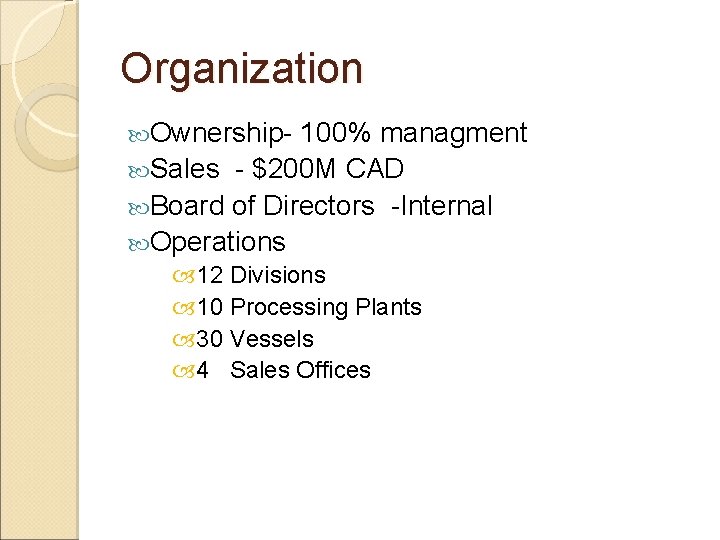 Organization Ownership- 100% managment Sales - $200 M CAD Board of Directors -Internal Operations