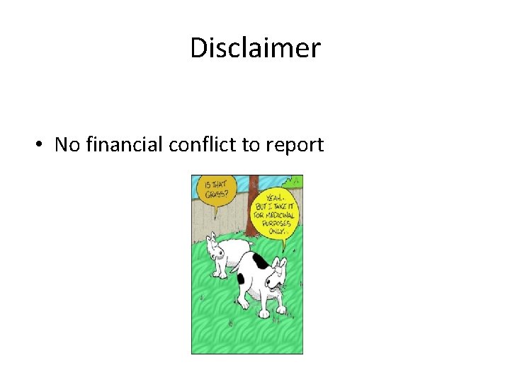 Disclaimer • No financial conflict to report Disclaimer • No financial conflict to report