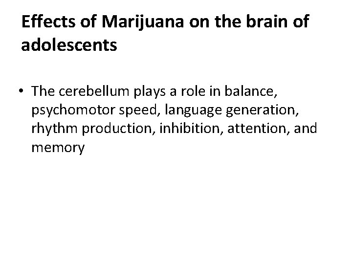 Effects of Marijuana on the brain of adolescents • The cerebellum plays a role Effects of Marijuana on the brain of adolescents • The cerebellum plays a role