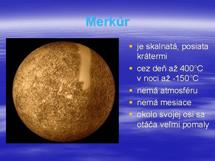 Merkúr § je skalnatá, posiata krátermi § cez deň až 400°C v noci až