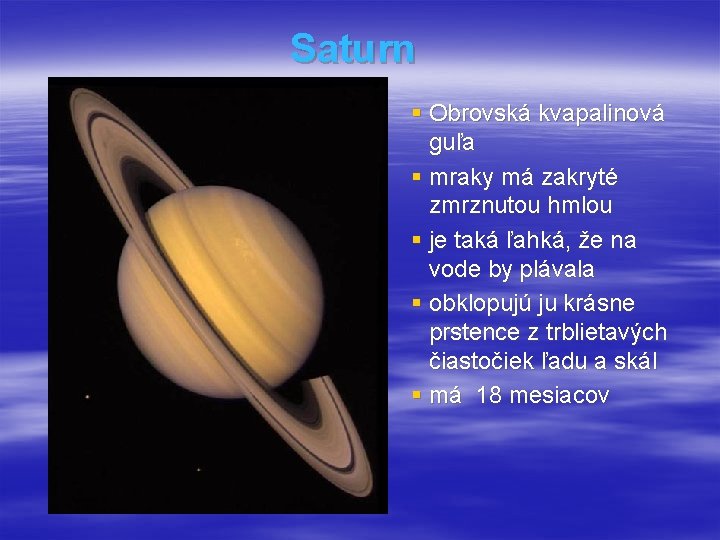 Saturn § Obrovská kvapalinová guľa § mraky má zakryté zmrznutou hmlou § je taká