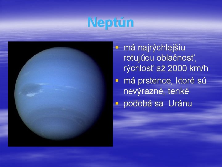 Neptún § má najrýchlejšiu rotujúcu oblačnosť, rýchlosť až 2000 km/h § má prstence, ktoré