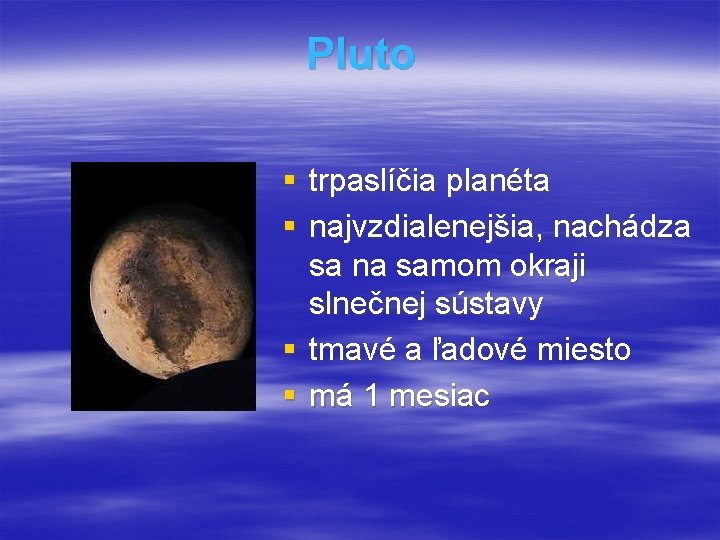 Pluto § trpaslíčia planéta § najvzdialenejšia, nachádza sa na samom okraji slnečnej sústavy §