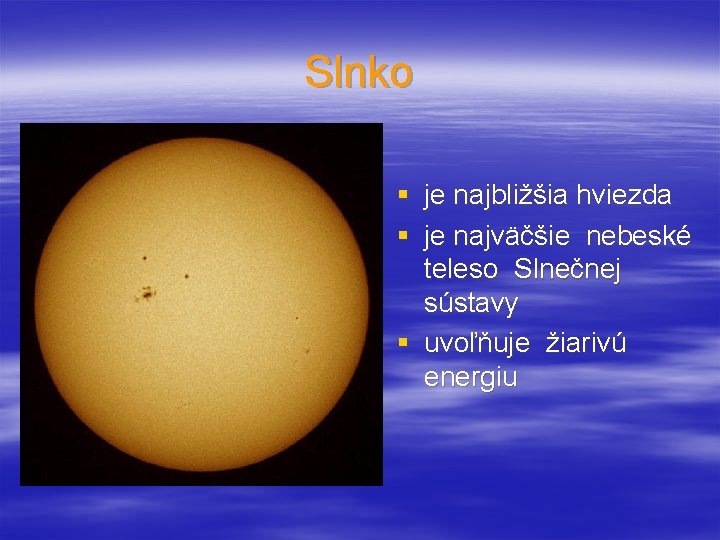Slnko § je najbližšia hviezda § je najväčšie nebeské teleso Slnečnej sústavy § uvoľňuje