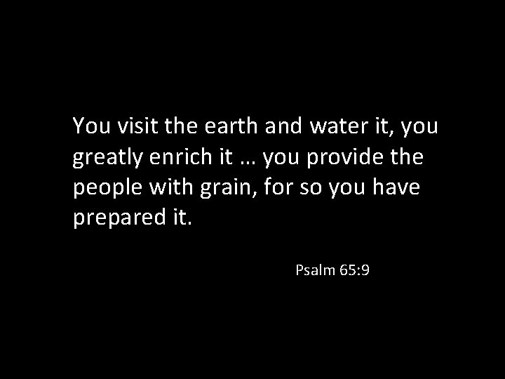 You visit the earth and water it, you greatly enrich it … you provide You visit the earth and water it, you greatly enrich it … you provide