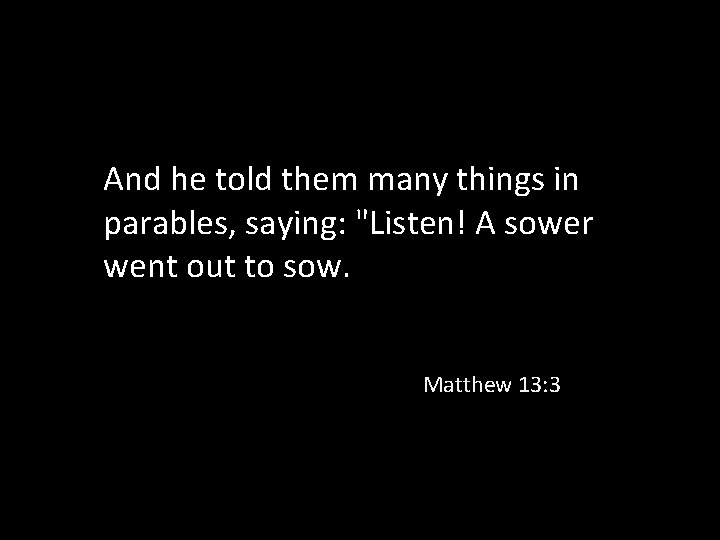 And he told them many things in parables, saying: "Listen! A sower went out