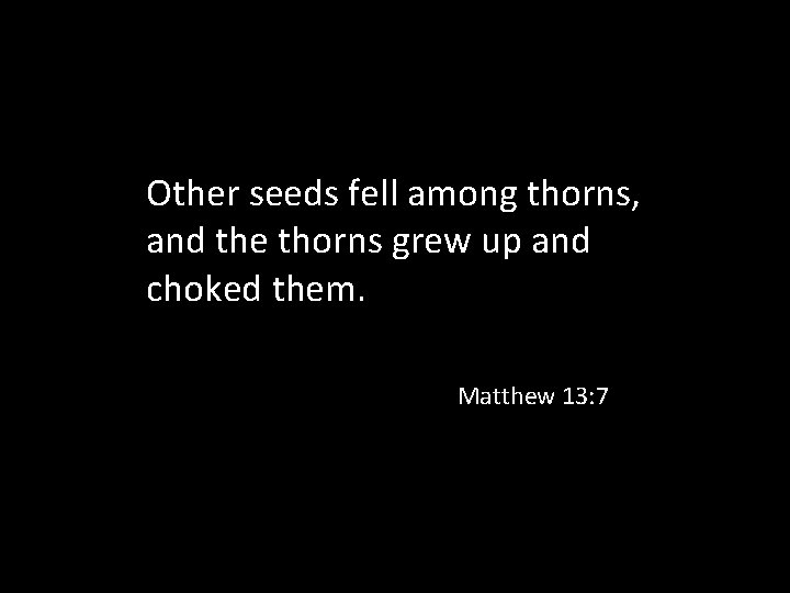 Other seeds fell among thorns, and the thorns grew up and choked them. Matthew