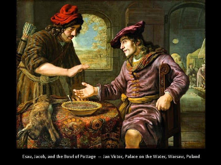 Esau, Jacob, and the Bowl of Pottage -- Jan Victor, Palace on the Water,