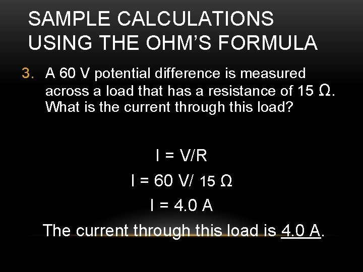 SAMPLE CALCULATIONS USING THE OHM’S FORMULA 3. A 60 V potential difference is measured