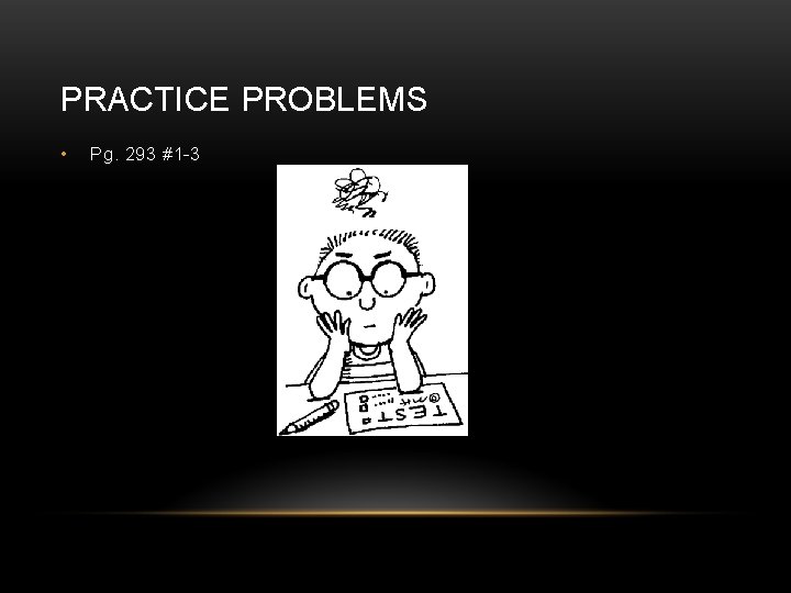 PRACTICE PROBLEMS • Pg. 293 #1 -3 