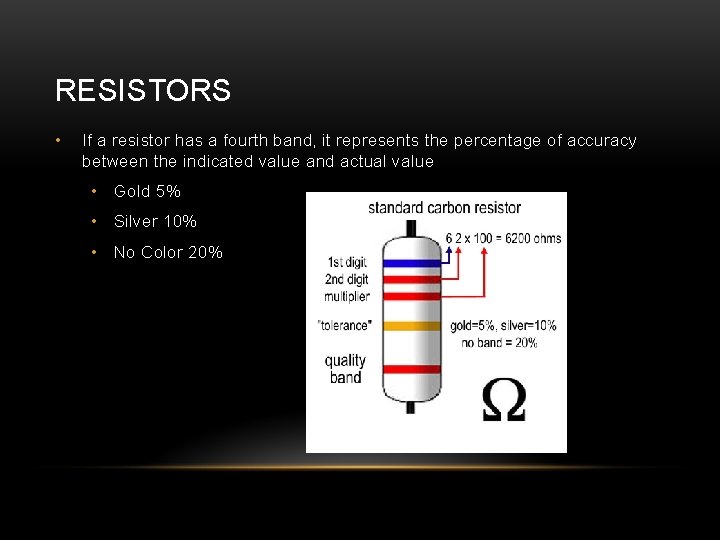 RESISTORS • If a resistor has a fourth band, it represents the percentage of