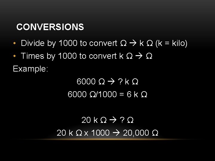 CONVERSIONS • Divide by 1000 to convert Ω k Ω (k = kilo) •