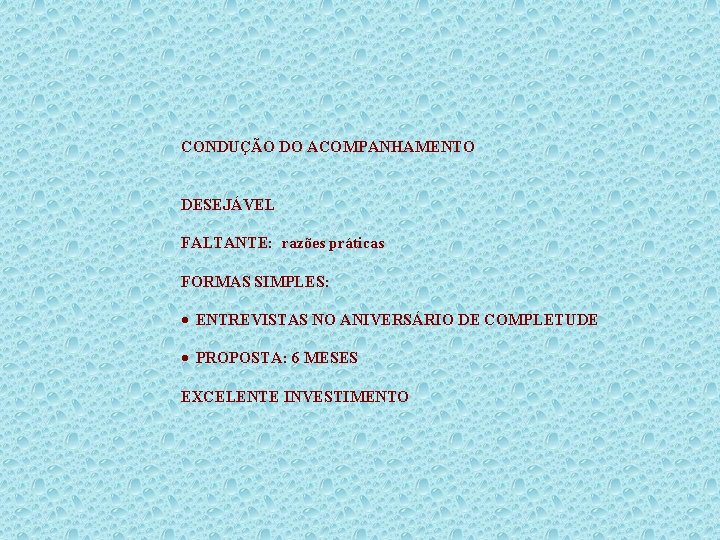  CONDUÇÃO DO ACOMPANHAMENTO DESEJÁVEL FALTANTE: razões práticas FORMAS SIMPLES: · ENTREVISTAS NO ANIVERSÁRIO