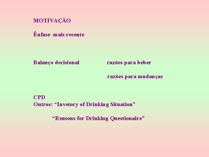MOTIVAÇÃO Ênfase mais recente Balanço decisional razões para beber razões para mudanças CPD Outros:
