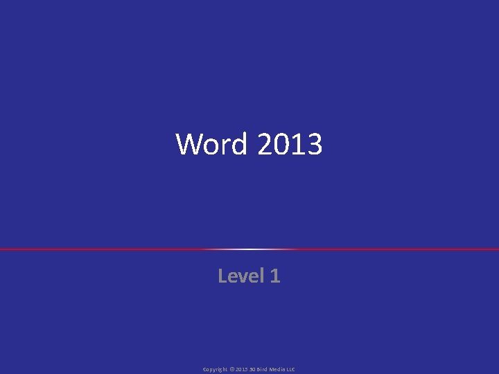 Word 2013 Level 1 Copyright © 2015 30 Bird Media LLC 