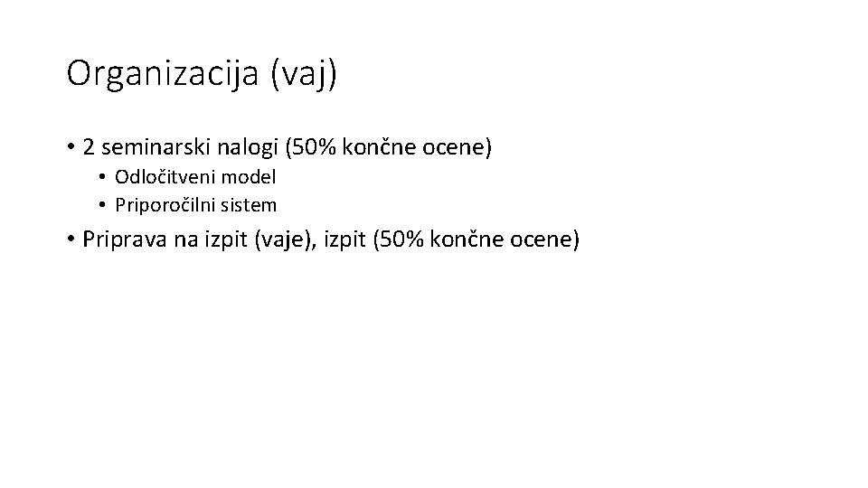 Organizacija (vaj) • 2 seminarski nalogi (50% končne ocene) • Odločitveni model • Priporočilni