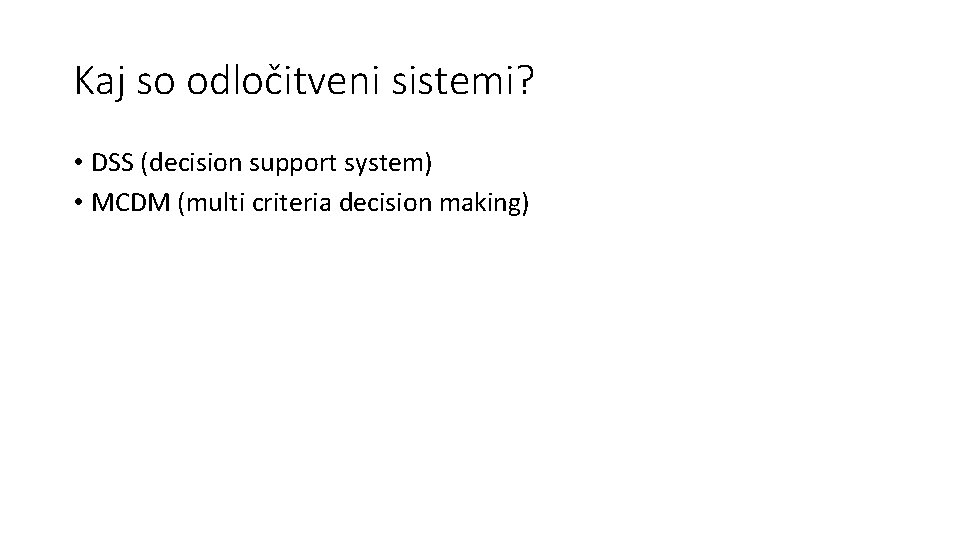 Kaj so odločitveni sistemi? • DSS (decision support system) • MCDM (multi criteria decision