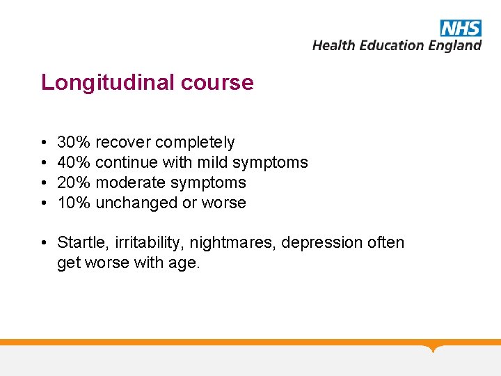 Longitudinal course • • 30% recover completely 40% continue with mild symptoms 20% moderate
