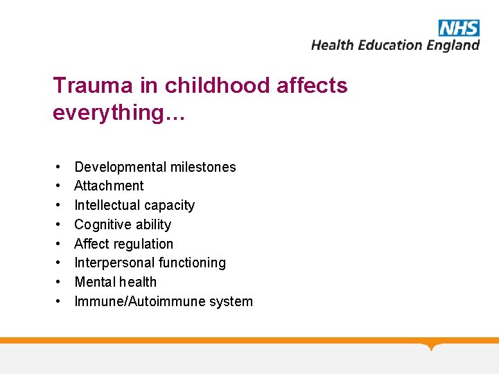 Trauma in childhood affects everything… • • Developmental milestones Attachment Intellectual capacity Cognitive ability