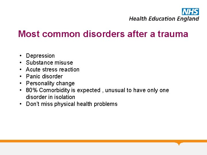 Most common disorders after a trauma • • • Depression Substance misuse Acute stress